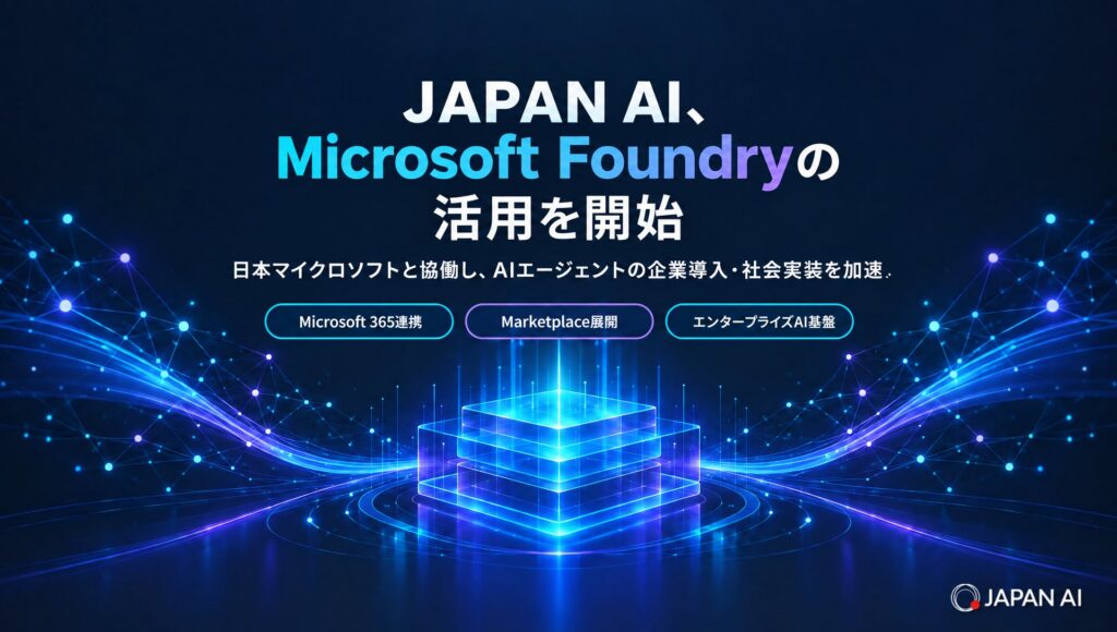 JAPAN AIがMicrosoft Foundry活用開始—AIエージェント基盤強化、365連携・Marketplaceは「検討段階」