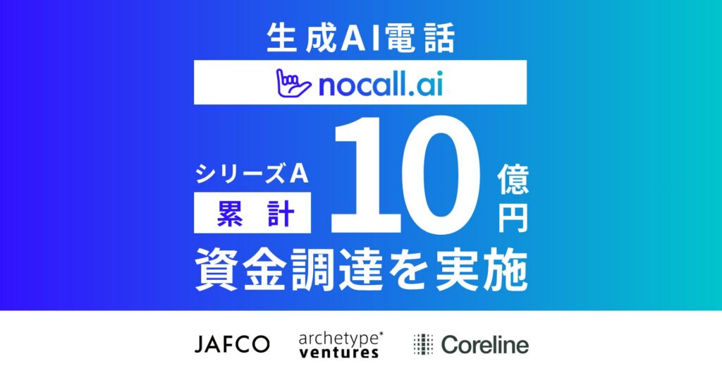 nocall.aiがシリーズAで約8億円、累計10億円超—生成AI電話はどこまで実運用された？